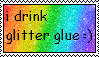 I eat glitter glue :)